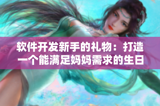 软件开发新手的礼物：打造一个能满足妈妈需求的生日祝福网站