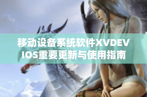 移动设备系统软件XVDEVIOS重要更新与使用指南