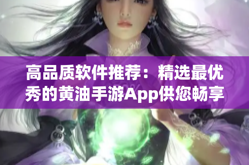 高品质软件推荐：精选最优秀的黄油手游App供您畅享