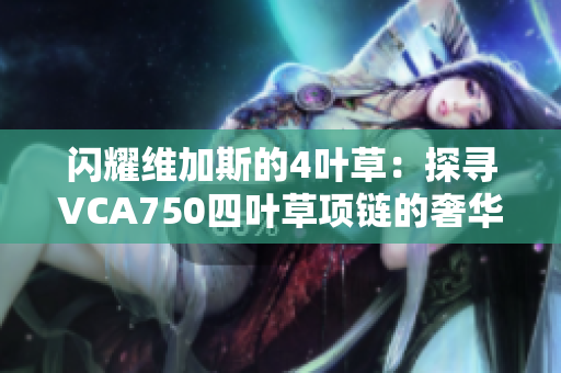 闪耀维加斯的4叶草：探寻VCA750四叶草项链的奢华魅力