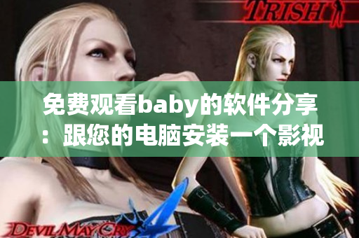 免费观看baby的软件分享：跟您的电脑安装一个影视播放器吧