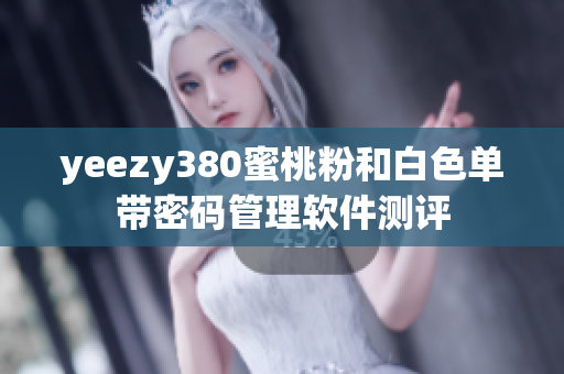 yeezy380蜜桃粉和白色单带密码管理软件测评