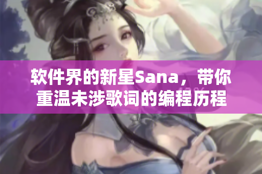 软件界的新星Sana，带你重温未涉歌词的编程历程