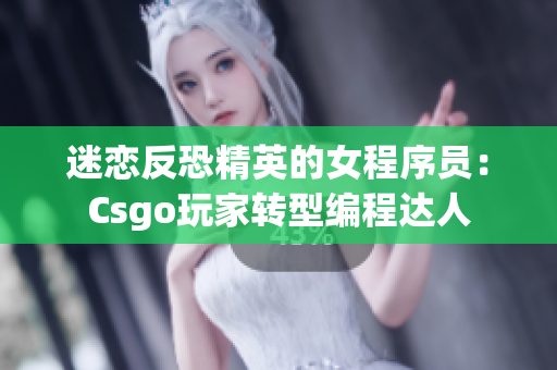 迷恋反恐精英的女程序员：Csgo玩家转型编程达人