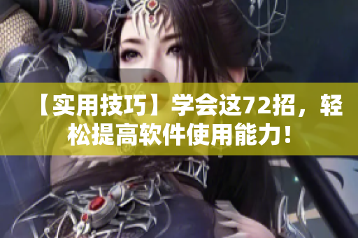 【实用技巧】学会这72招，轻松提高软件使用能力！