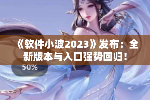 《软件小波2023》发布：全新版本与入口强势回归！