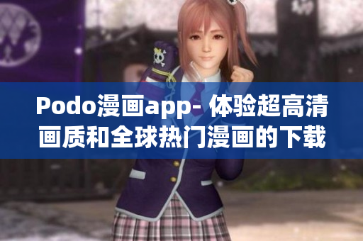 Podo漫画app- 体验超高清画质和全球热门漫画的下载推荐