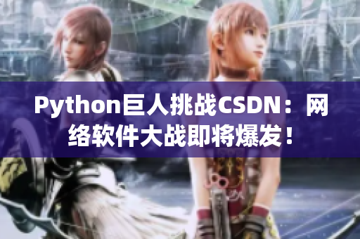 Python巨人挑战CSDN：网络软件大战即将爆发！