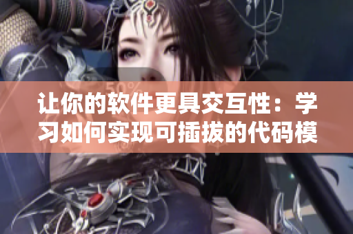 让你的软件更具交互性：学习如何实现可插拔的代码模块