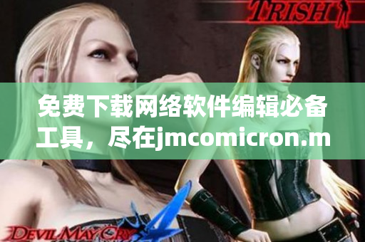 免费下载网络软件编辑必备工具，尽在jmcomicron.mic天堂官网！