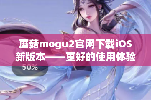 蘑菇mogu2官网下载iOS新版本——更好的使用体验