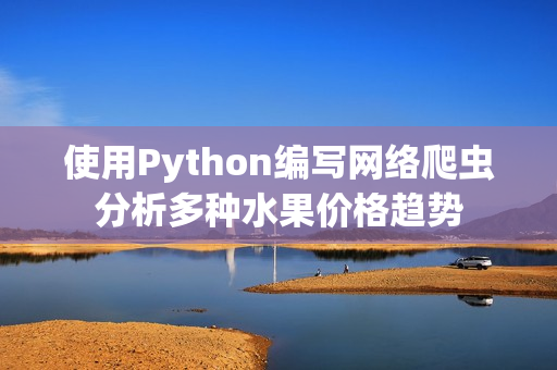 使用Python编写网络爬虫分析多种水果价格趋势