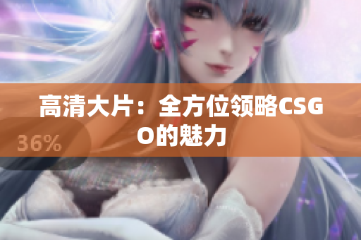 高清大片：全方位领略CSGO的魅力