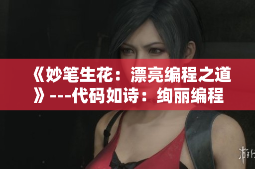 《妙笔生花：漂亮编程之道》---代码如诗：绚丽编程之法
