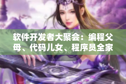 软件开发者大聚会：编程父母、代码儿女、程序员全家福
