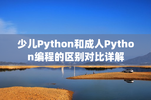 少儿Python和成人Python编程的区别对比详解