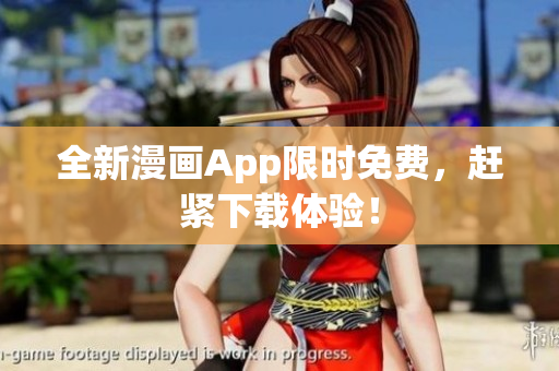 全新漫画App限时免费，赶紧下载体验！