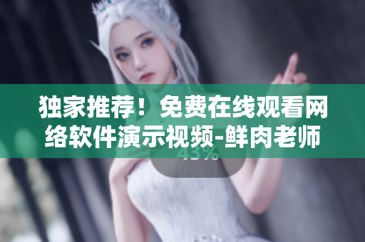 独家推荐！免费在线观看网络软件演示视频-鲜肉老师电视剧