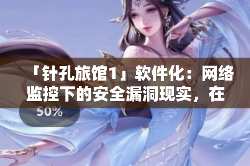 「针孔旅馆1」软件化：网络监控下的安全漏洞现实，在线观看完整版
