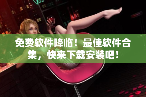 免费软件降临！最佳软件合集，快来下载安装吧！