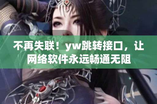 不再失联！yw跳转接口，让网络软件永远畅通无阻