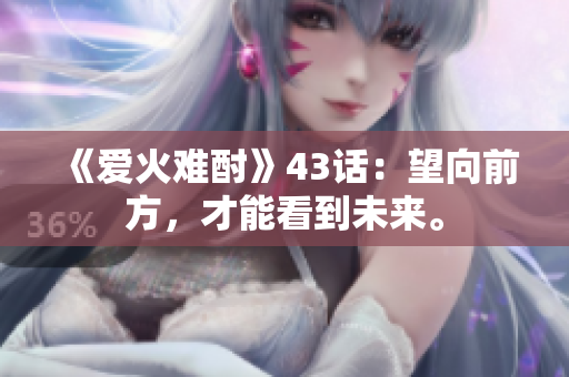 《爱火难酎》43话：望向前方，才能看到未来。