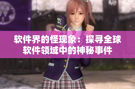 软件界的怪现象：探寻全球软件领域中的神秘事件