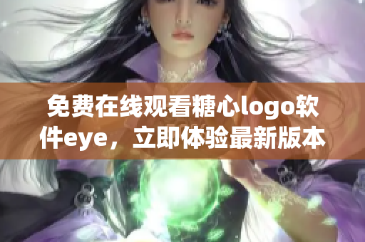 免费在线观看糖心logo软件eye，立即体验最新版本！