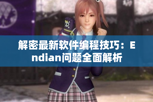 解密最新软件编程技巧：Endian问题全面解析