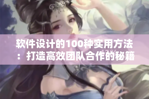 软件设计的100种实用方法：打造高效团队合作的秘籍
