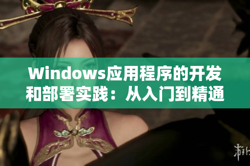 Windows应用程序的开发和部署实践：从入门到精通