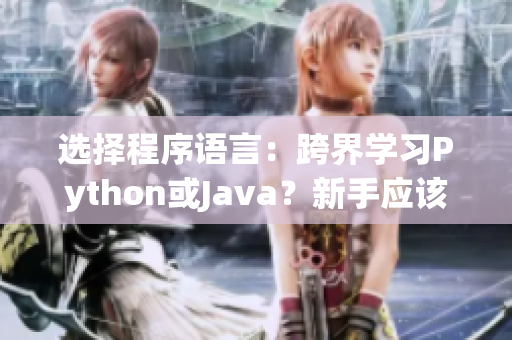 选择程序语言：跨界学习Python或Java？新手应该如何决定？