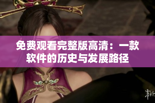 免费观看完整版高清：一款软件的历史与发展路径