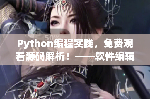 Python编程实践，免费观看源码解析！——软件编辑必读