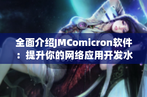 全面介绍JMComicron软件：提升你的网络应用开发水平