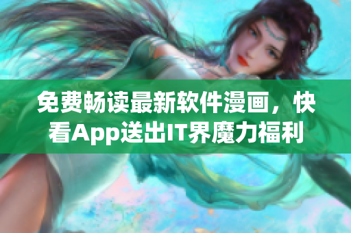 免费畅读最新软件漫画，快看App送出IT界魔力福利