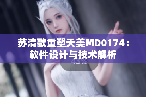 苏清歌重塑天美MD0174：软件设计与技术解析