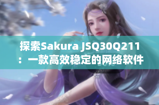 探索Sakura JSQ30Q211：一款高效稳定的网络软件解决方案