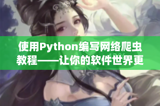 使用Python编写网络爬虫教程——让你的软件世界更广阔