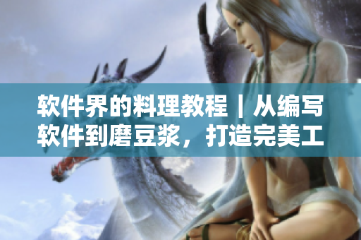 软件界的料理教程｜从编写软件到磨豆浆，打造完美工作生活