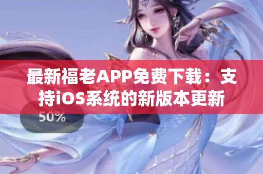 最新福老APP免费下载：支持iOS系统的新版本更新