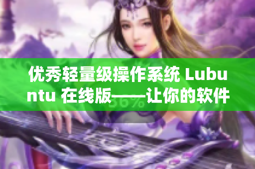 优秀轻量级操作系统 Lubuntu 在线版——让你的软件轻松上云