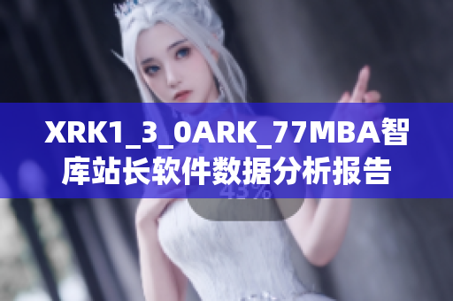 XRK1_3_0ARK_77MBA智库站长软件数据分析报告