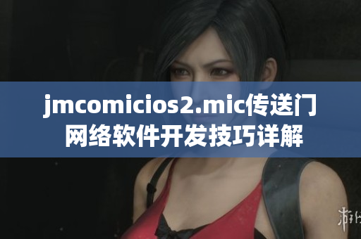 jmcomicios2.mic传送门 网络软件开发技巧详解