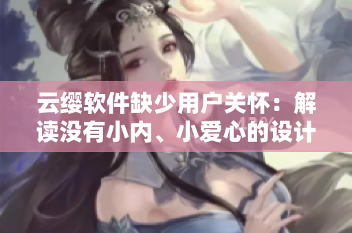 云缨软件缺少用户关怀：解读没有小内、小爱心的设计哲学