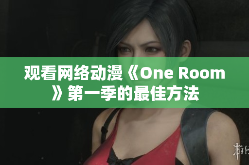 观看网络动漫《One Room》第一季的最佳方法