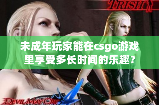 未成年玩家能在csgo游戏里享受多长时间的乐趣？