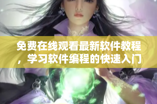 免费在线观看最新软件教程，学习软件编程的快速入门指南