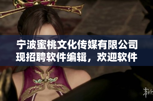 宁波蜜桃文化传媒有限公司现招聘软件编辑，欢迎软件领域专业人士加入！