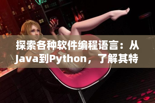 探索各种软件编程语言：从Java到Python，了解其特点与应用